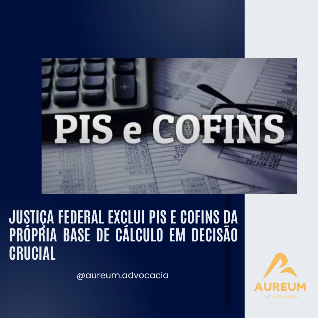 Justiça Federal Exclui PIS e Cofins da Própria Base de Cálculo em Decisão Crucial