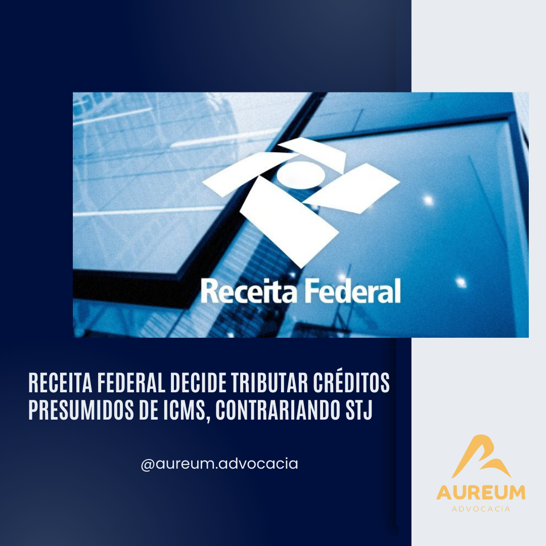 Receita Federal decide tributar créditos presumidos de ICMS, contrariando STJ