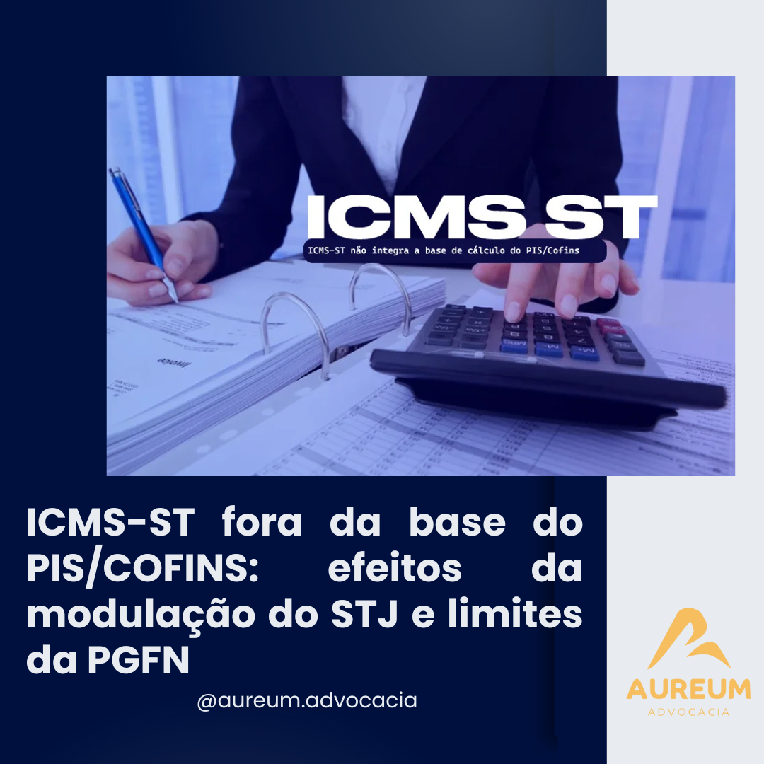 ICMS-ST fora da base do PIS/COFINS: efeitos da modulação do STJ e limites da PGFN