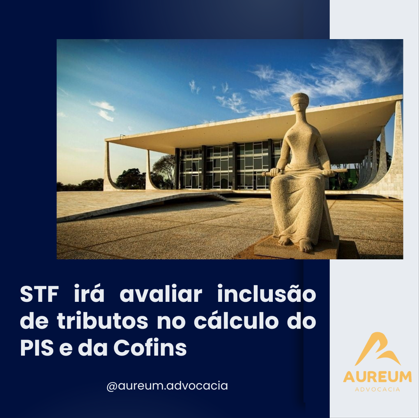 STF irá avaliar inclusão de tributos no cálculo do PIS e da Cofins