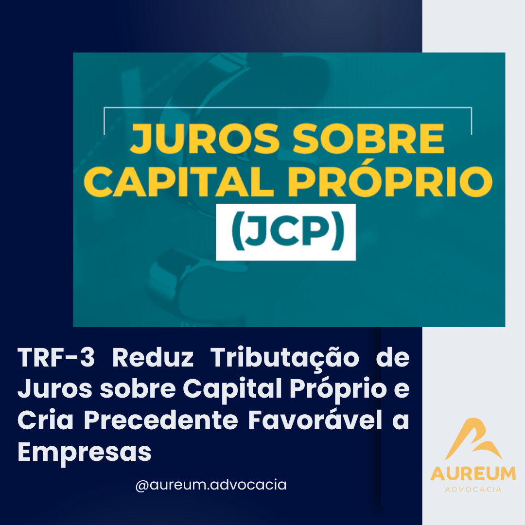 TRF-3 Reduz Tributação de Juros sobre Capital Próprio e Cria Precedente Favorável a Empresas