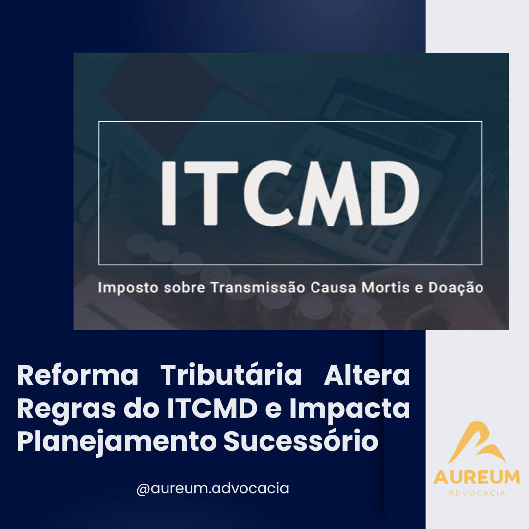 Reforma Tributária Altera Regras do ITCMD e Impacta Planejamento Sucessório