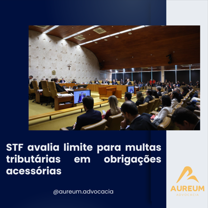 STF avalia limite para multas tributárias em obrigações acessórias