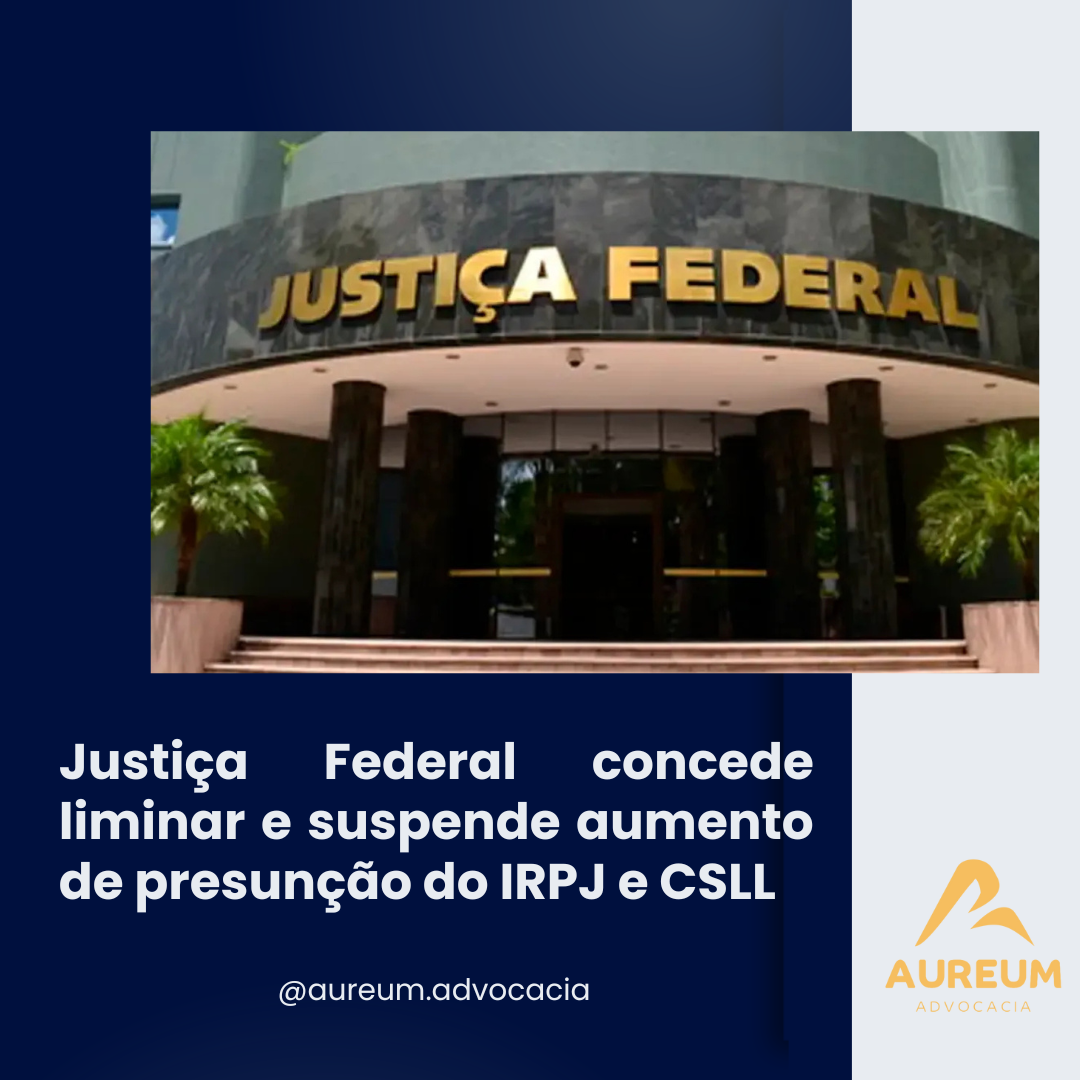 Justiça Federal concede liminar e suspende aumento de presunção do IRPJ e CSLL