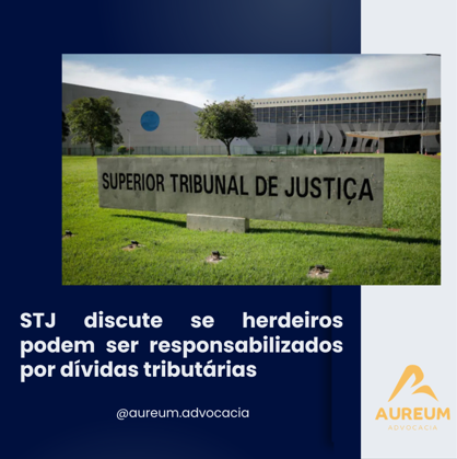 STJ discute se herdeiros podem ser responsabilizados por dívidas tributárias