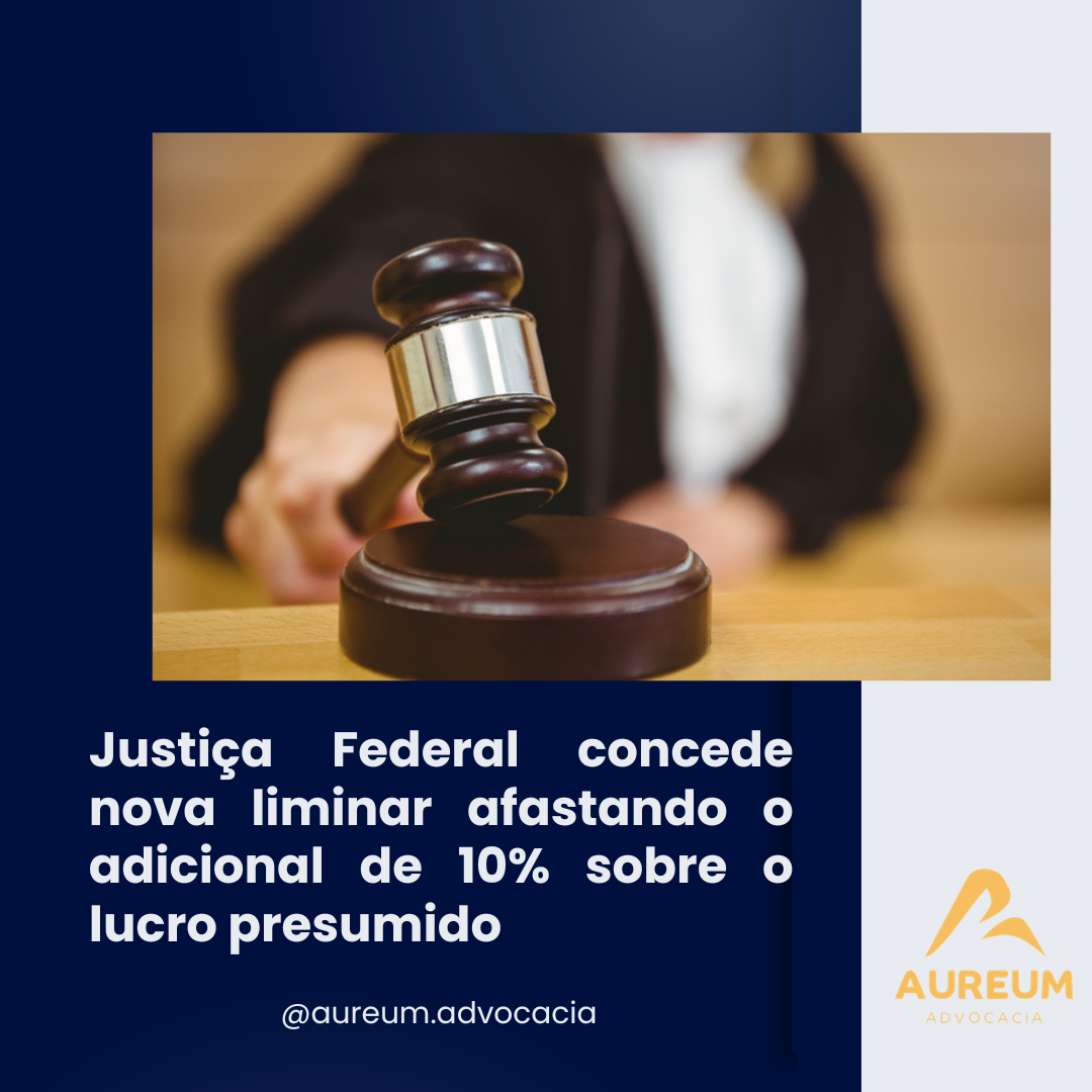 Justiça Federal concede nova liminar afastando o adicional de 10% sobre o lucro presumido