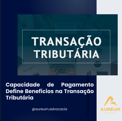 Capacidade de Pagamento Define Benefícios na Transação Tributária