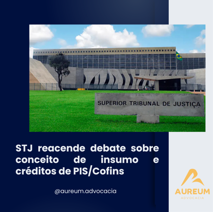 STJ reacende debate sobre conceito de insumo e créditos de PIS/Cofins
