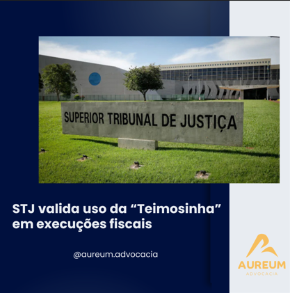 STJ valida uso da “Teimosinha” em execuções fiscais