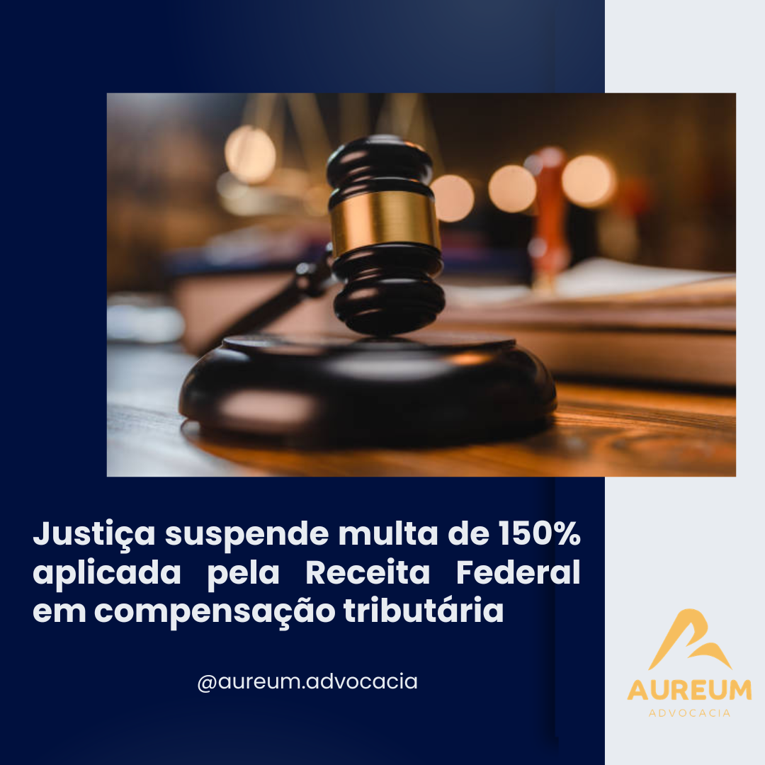 Justiça suspende multa de 150% aplicada pela Receita Federal em compensação tributária