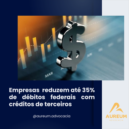 Empresas reduzem até 35% de débitos federais com créditos de terceiros