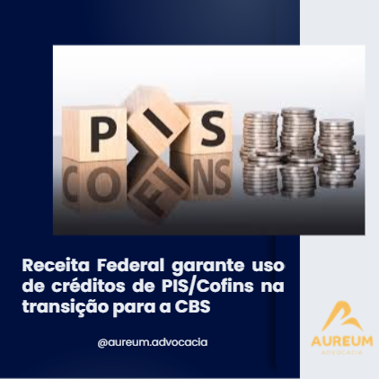 Receita Federal garante uso de créditos de PIS/Cofins na transição para a CBS