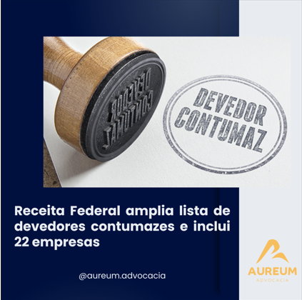 Receita Federal amplia lista de devedores contumazes e inclui 22 empresas