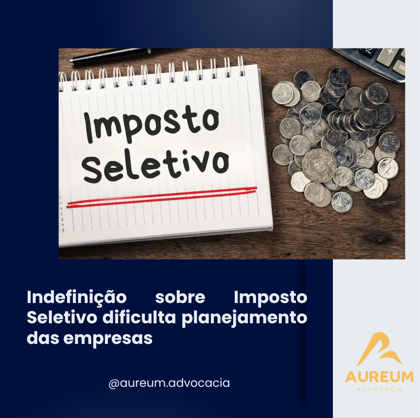 Indefinição sobre Imposto Seletivo dificulta planejamento das empresas