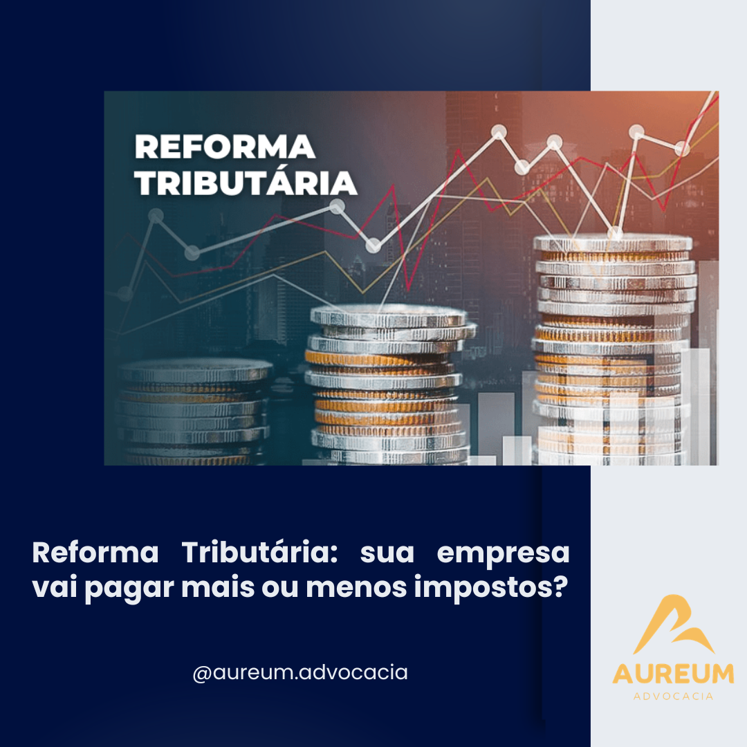 Reforma Tributária: sua empresa vai pagar mais ou menos impostos?