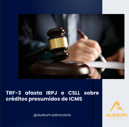 TRF-3 afasta IRPJ e CSLL sobre créditos presumidos de ICMS