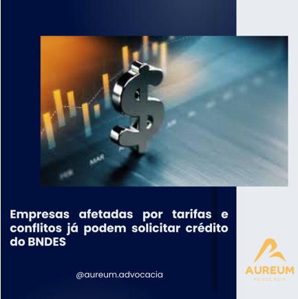 Empresas afetadas por tarifas e conflitos já podem solicitar crédito do BNDES