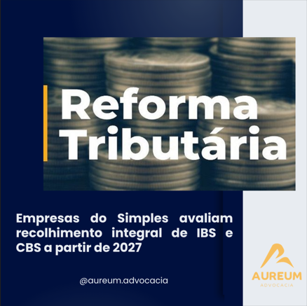 Empresas do Simples avaliam recolhimento integral de IBS e CBS a partir de 2027