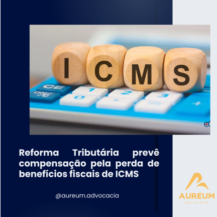 Reforma Tributária prevê compensação pela perda de benefícios fiscais de ICMS