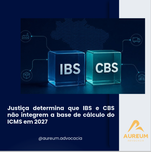 Justiça determina que IBS e CBS não integrem a base de cálculo do ICMS em 2027