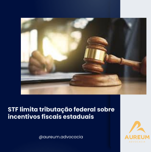 STF limita tributação federal sobre incentivos fiscais estaduais